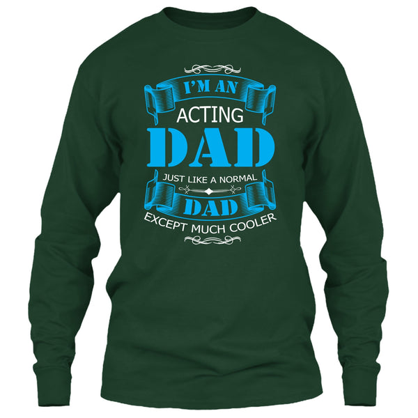 I’m An Acting Dad T Shirt, Just Like A Normal Dad Except Much Cooler T Shirt