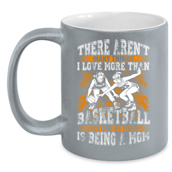 I Love More Than Basketball Coffee Mug, Being A Mom Coffee Cup
