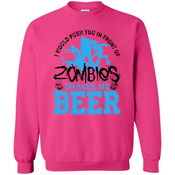 I Love Drink Beer T Shirt, Push You In Front Of Zombies Sweatshirt
