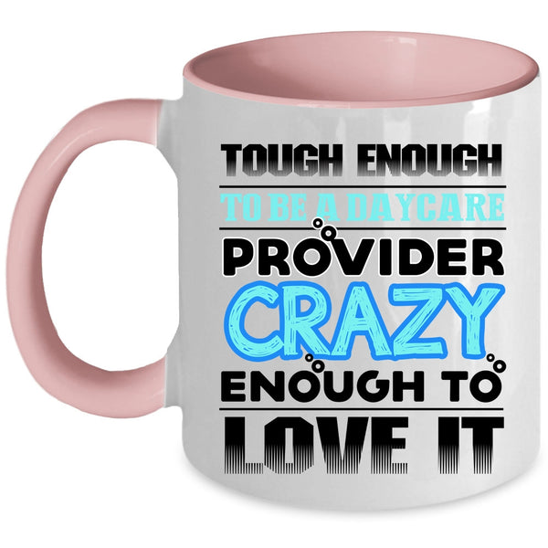 Crazy Enough To Love It Coffee Mug, To Be A Daycare Provider Accent Mug