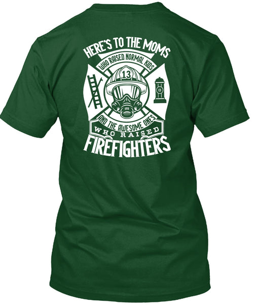 Who Raised Firefighters T Shirt, Here's To The Moms T Shirt