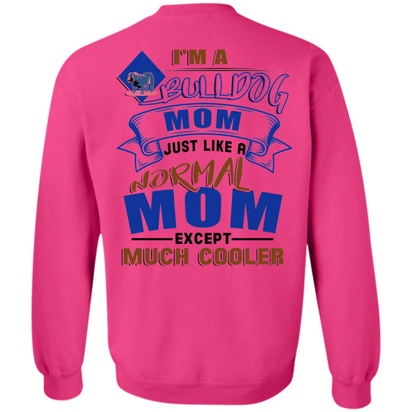 I Love My Dog T Shirt, I'm A Bulldog Mom Just Like A Normal Mom Except Much Cooler Sweatshirt