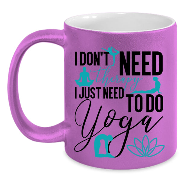 I Just Need To Do Yoga Coffee Mug, I Don't Need Therapy Accent Mug