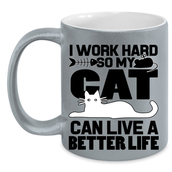 My Cat Can Live A Better Life Coffee Mug, I Work Hard Accent Mug