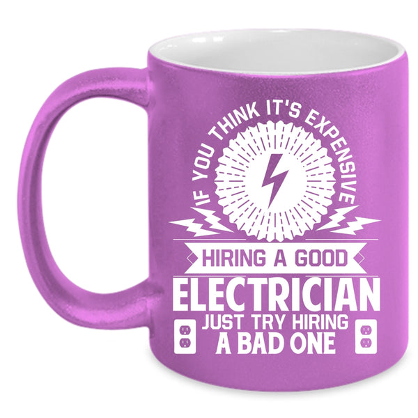 It's Expensive Hiring A Good Electrician Coffee Mug, Just Try Hiring A Bad One Coffee Cup