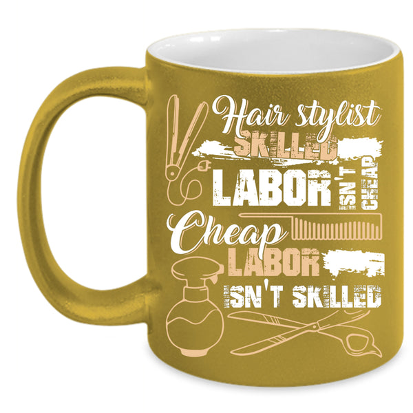 Hairstylist Coffee Mug, Skilled Labor Isn't Cheap Coffee Cup