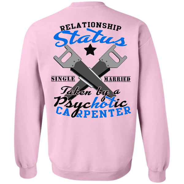 Being A Carpenter T Shirt, Relationship Status Single Taken By A Psychotic Carpenter Sweatshirt