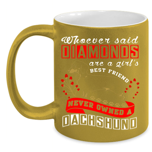 Diamonds Are A Girl's Best Friend Coffee Mug, Never Owned A Dachshund Coffee Cup