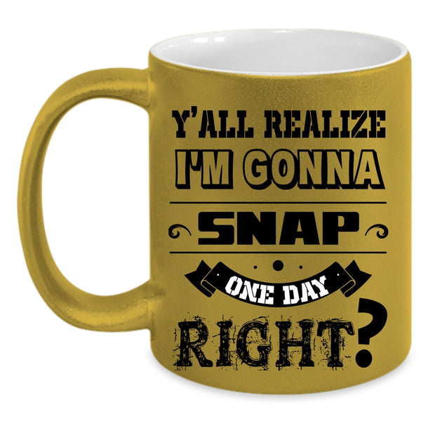 Cool Coffee Mug, I'm Gonna Snap One Day Right Accent Mug