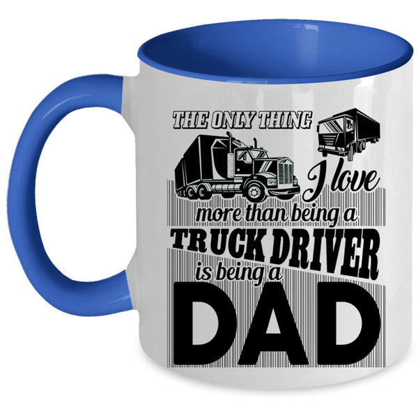 Being A Dad Coffee Mug, I Love Being A Truck Driver Accent Mug