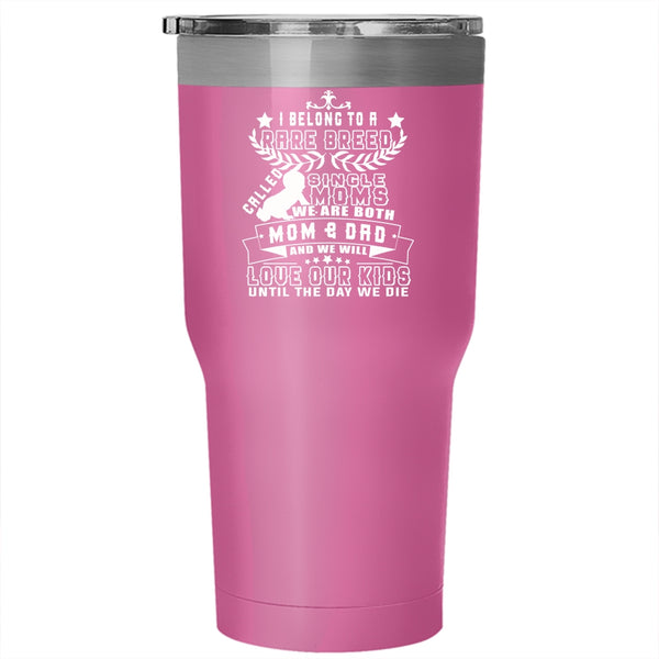 I Belong To A Rare Breed Called Single Moms Tumbler 30 oz Stainless Steel, We Will Love Our Kids Travel Mug