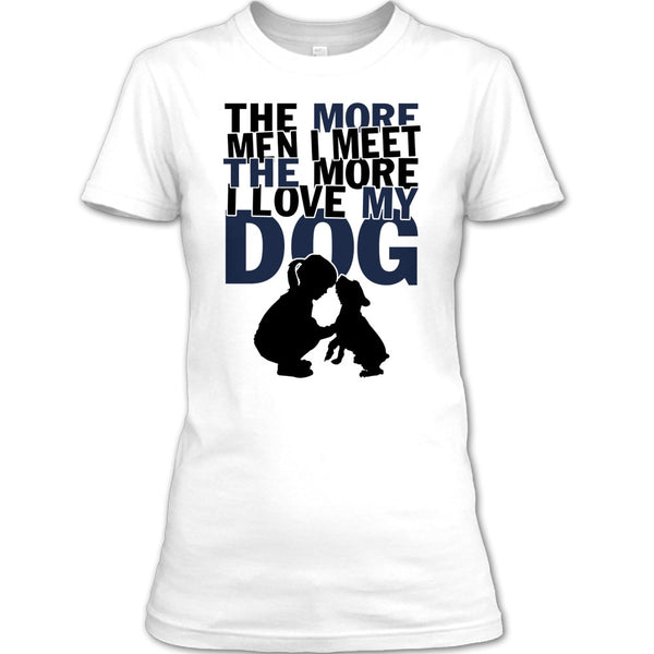 The More Men I Meet T Shirt, Coolest Dog Lover T Shirt
