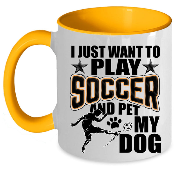 My Dog Coffee Mug, I Just Want To Play Soccer And Pet Accent Mug