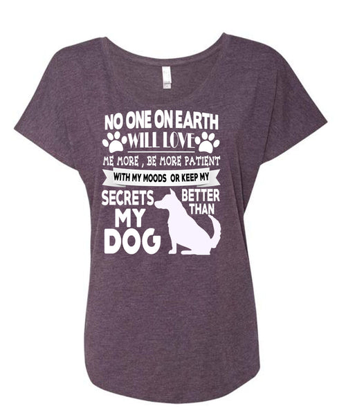 Secrets Better Than My Dog T Shirt, No One On Earth Will Love T Shirt, Cool Shirt (Ladies' Triblend Dolman Sleeve)