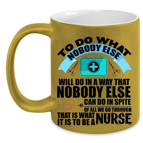 Funny Nurses Coffee Mug, It Is To Be A Nurse Accent Mug