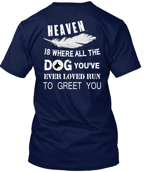 Heaven Is Where All The Dog T Shirt, You're Ever Loved Run To Greet You T Shirt