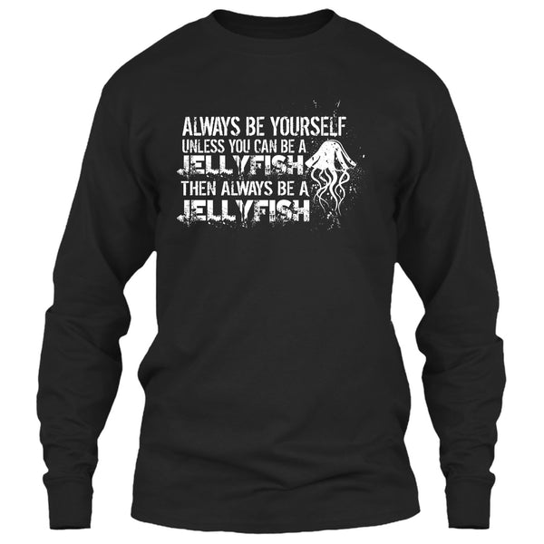 Always Be Yourself T Shirt, Unless You Can Be A Jellyfish T Shirt