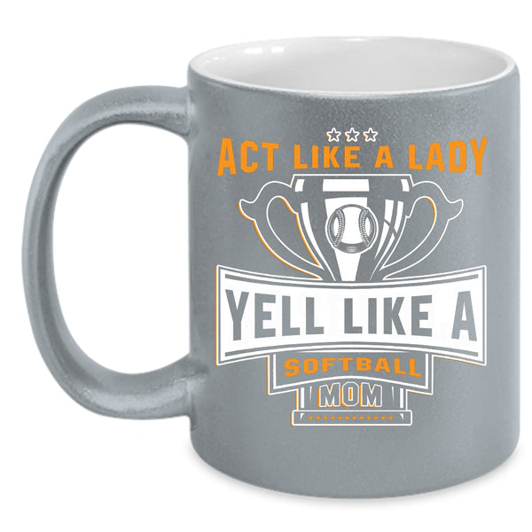 Act Like A Lady Coffee Mug, Yell Like A Softball Mom Coffee Cup