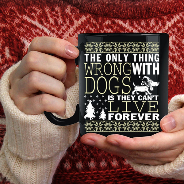 The Only Thing Wrong With Dogs Coffee Mug, They Can't Live Forever Coffee Cup