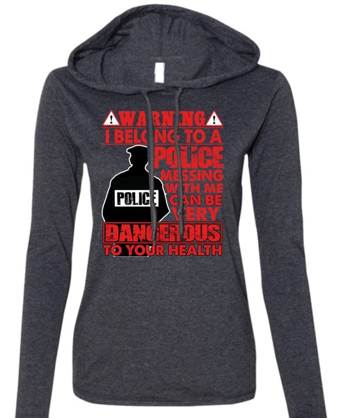 I Belong To A Police T Shirt, Dangerous To Your Health T Shirt (Anvil Ladies Ringspun Hooded)