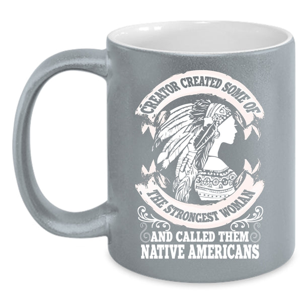 The Strongest Woman Coffee Mug, Called Them Native Americans Coffee Cup
