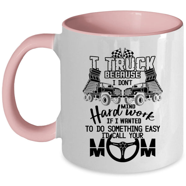 I Don't Mind Hard Work Coffee Mug, I Truck Accent Mug