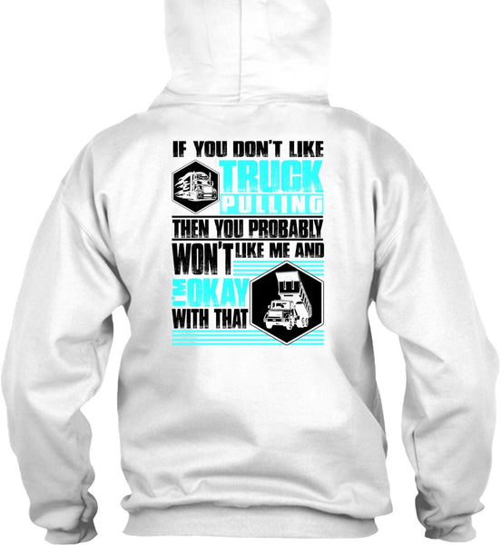 You Don't Like Truck Pulling T Shirt, I Love Trucking T Shirt