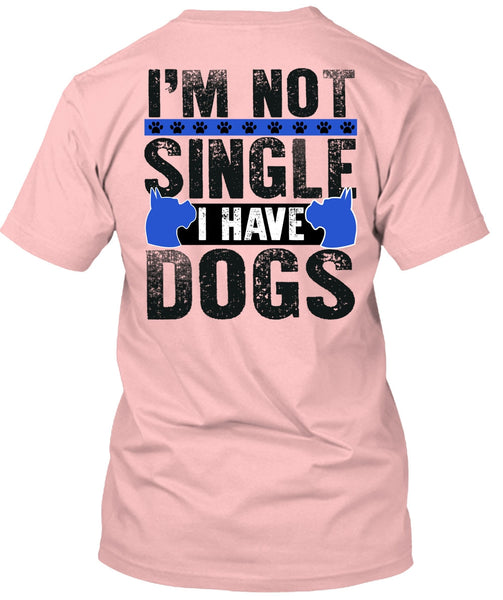 I'm Not Single I Have Dogs T Shirt, I Love My Dog T Shirt