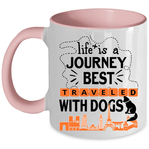 Cute Coffee Mug, Life Is A Journey Best Traveled With Dogs Accent Mug