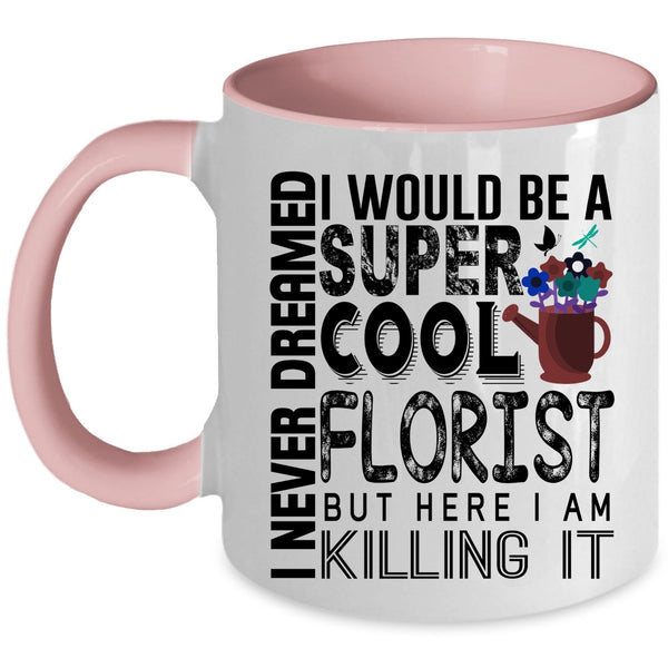 Being A Florist Coffee Mug, I Would Be A Cool Florist Accent Mug