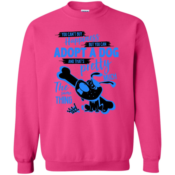 I Love Adoting A Dog T Shirt, You Can't Buy Happiness Sweatshirt