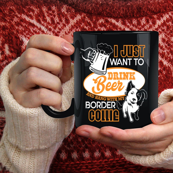 I Just Want To Drink Beer Coffee Mug, Hang Out With My Border Collie Coffee Cup