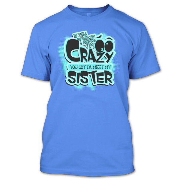 If You Think I'm Crazy T Shirt, Gift For Sister T Shirt