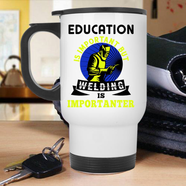 Welding Is Importanter Travel Mug, Education Is Important Mug