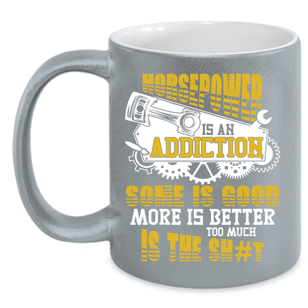 Horsepower Is An Addiction Coffee Mug, Some Is Good More Is Better Coffee Cup