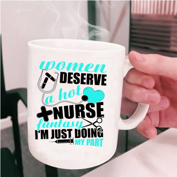 Cute Nurses Coffee Mug, Women Deserve A Hot Nurse Fantasy Cup