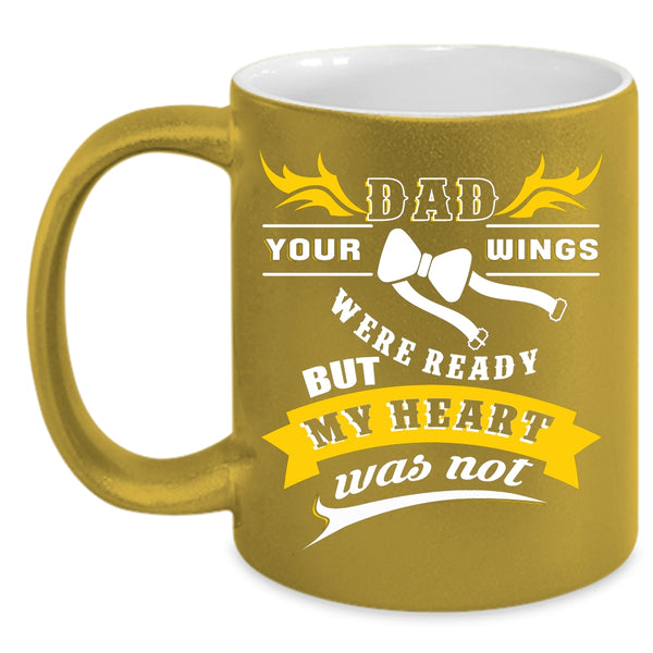 Dad Coffee Mug, Your Wings Were Ready But My Heart Was Not Coffee Cup