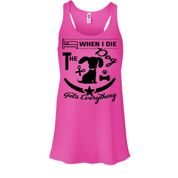 When I Die The Dog Get Everything Shirt, I Love My Dog Shirt