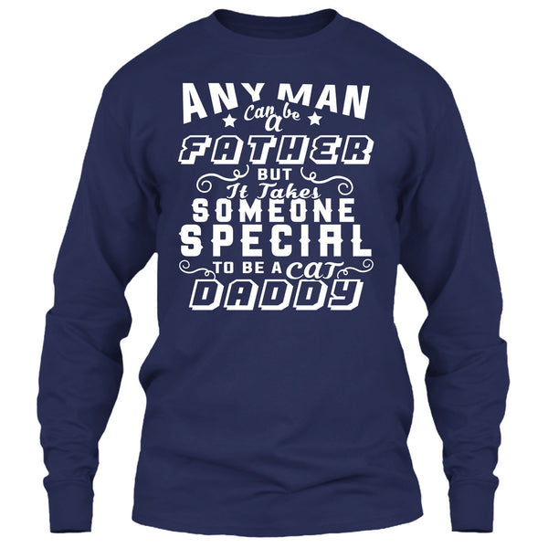 Any Man Can Be A Father T Shirt, But It Takes Someone Special To Be A Cat Daddy T Shirt