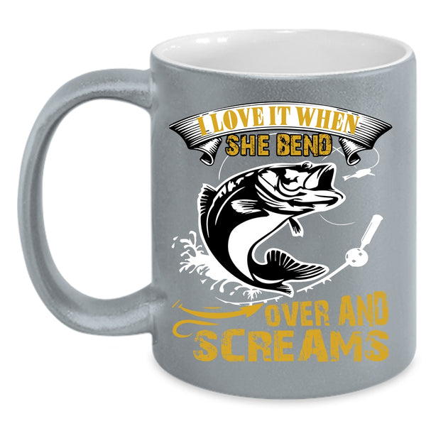 I Love It When She Bend Over And Screams Coffee Mug, Fishing Coffee Cup