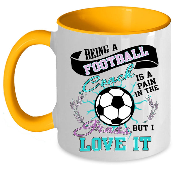 I Love It Coffee Mug, Being A Football Coach Accent Mug