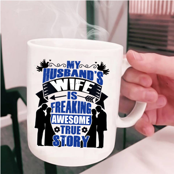 Love Coffee Mug, My Husband's Wife Is Awesome True Story Cup