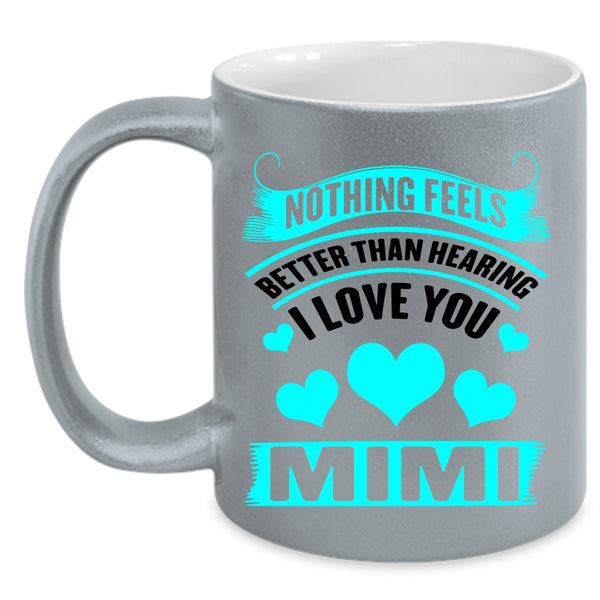 Mimi Coffee Mug, Nothing Feels Better Than Hearing I Love You Accent Mug
