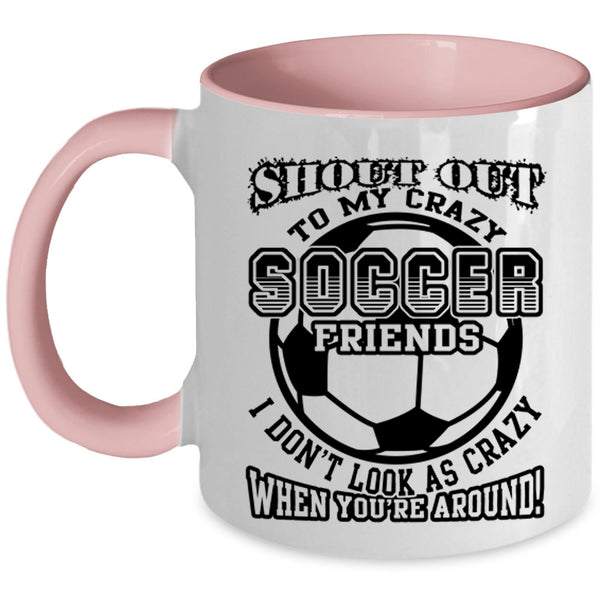 Funny Gift For Soccer Player Coffee Mug, My Crazy Soccer Friends Accent Mug