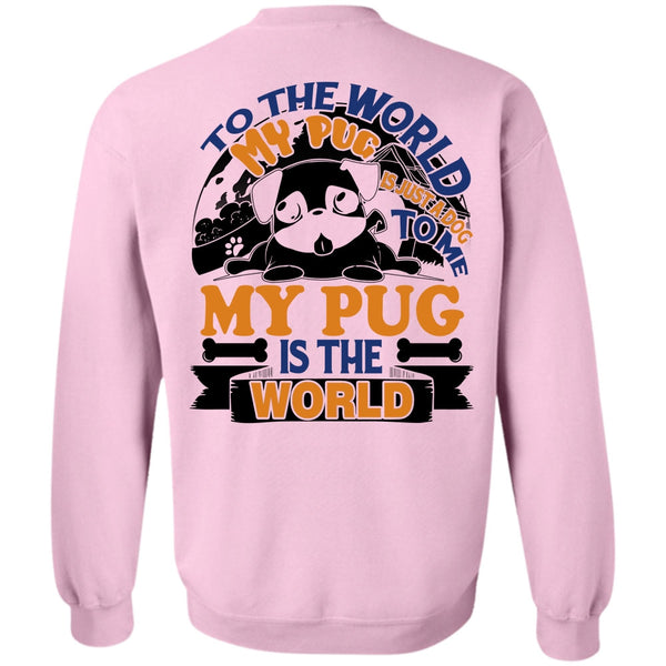 I Like Pug T Shirt, To The World My Pug Is Just A Dog To Me Sweatshirt