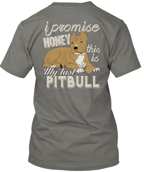 I Promise Honey This Is My Last Pit Bull T Shirt, My Favorite T Shirt