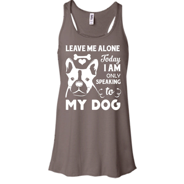 Leave Me Alone Shirt, Today I Am Only Speaking To My Dog Shirt