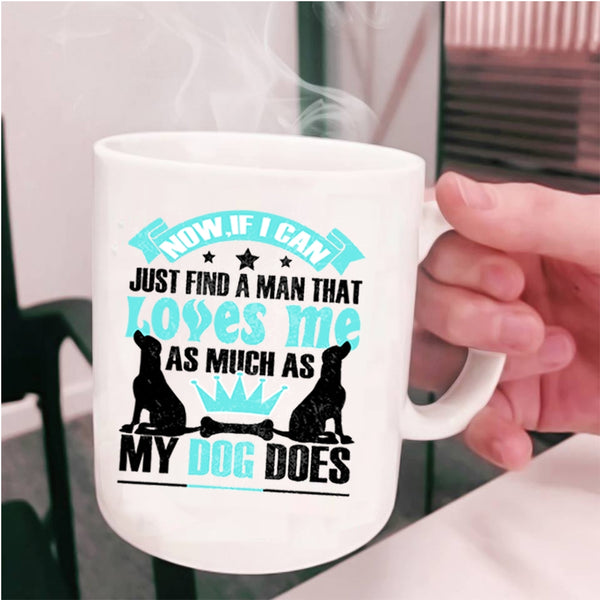 Cute Love Coffee Mug, A Man Loves Me As Much As My Dog Does Cup