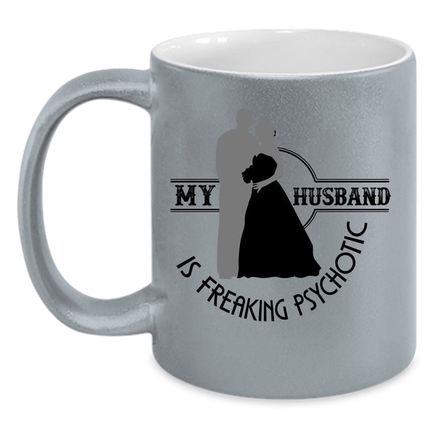 Cute Love Coffee Mug, My Husband Is Freaking Psychotic Accent Mug
