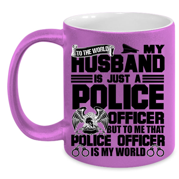 To Me That Police Officer Is My World Coffee Mug, My Husband Is Just A Police Officer Accent Mug